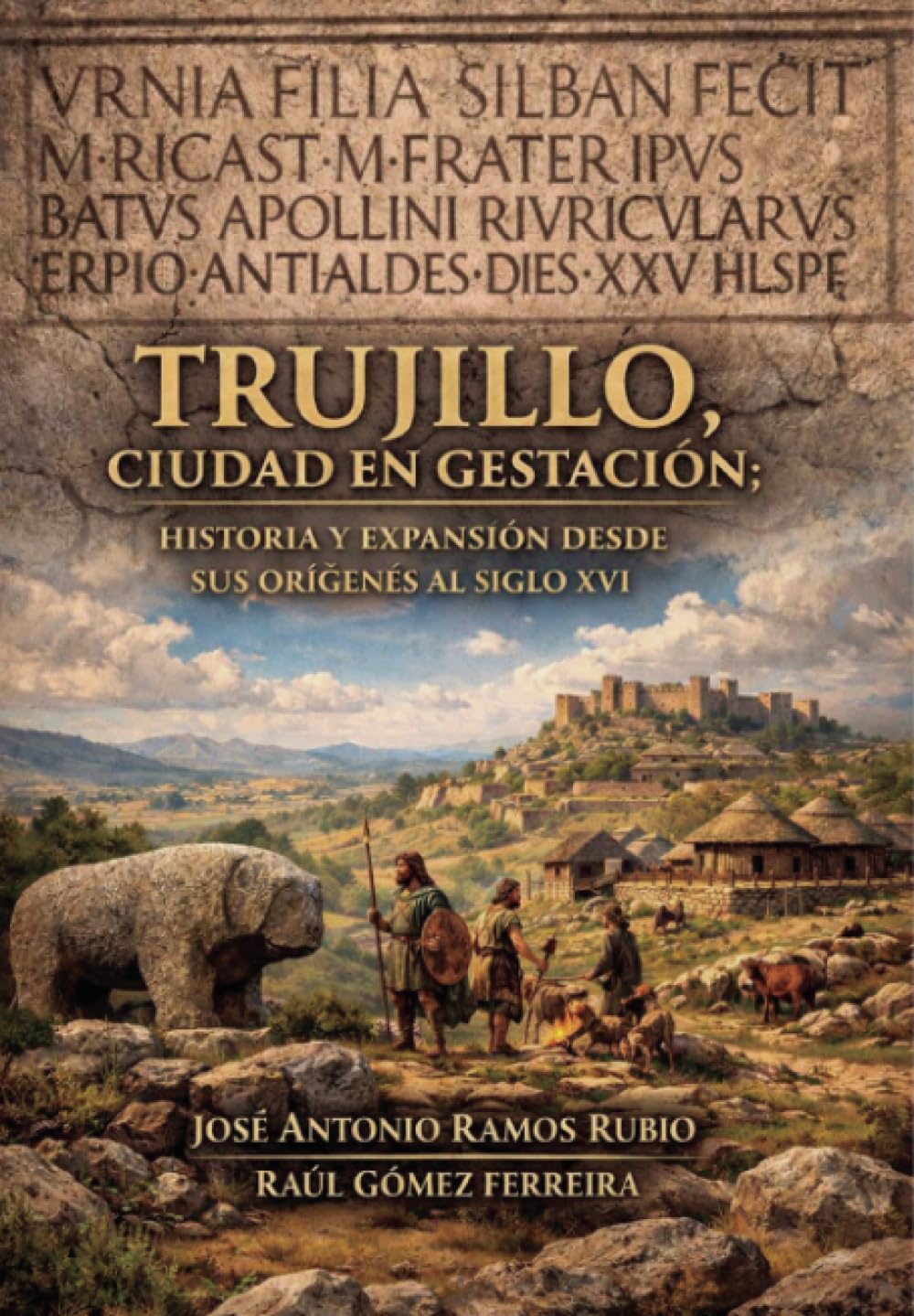 TRUJILLO, CIUDAD EN GESTACIÓN: HISTORIA Y EXPANSION DESDE SUS ORÍGENES AL SIGLO XVI