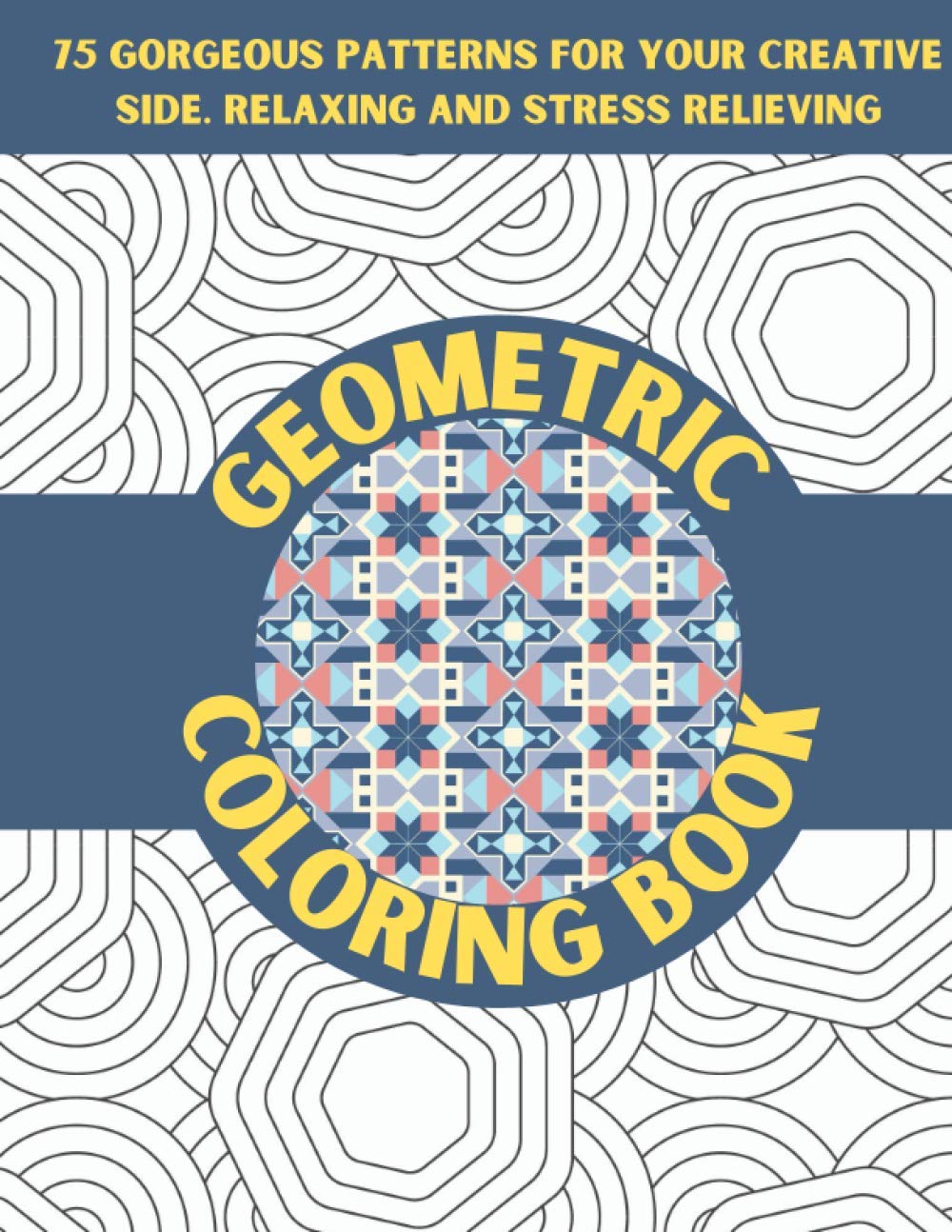 Geometric Coloring Book: Gorgeous Geometric Patterns And Designs Coloring Book for Adults