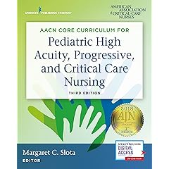AACN Core Curriculum for Pediatric High Acuity, Progressive, and Critical Care Nursing