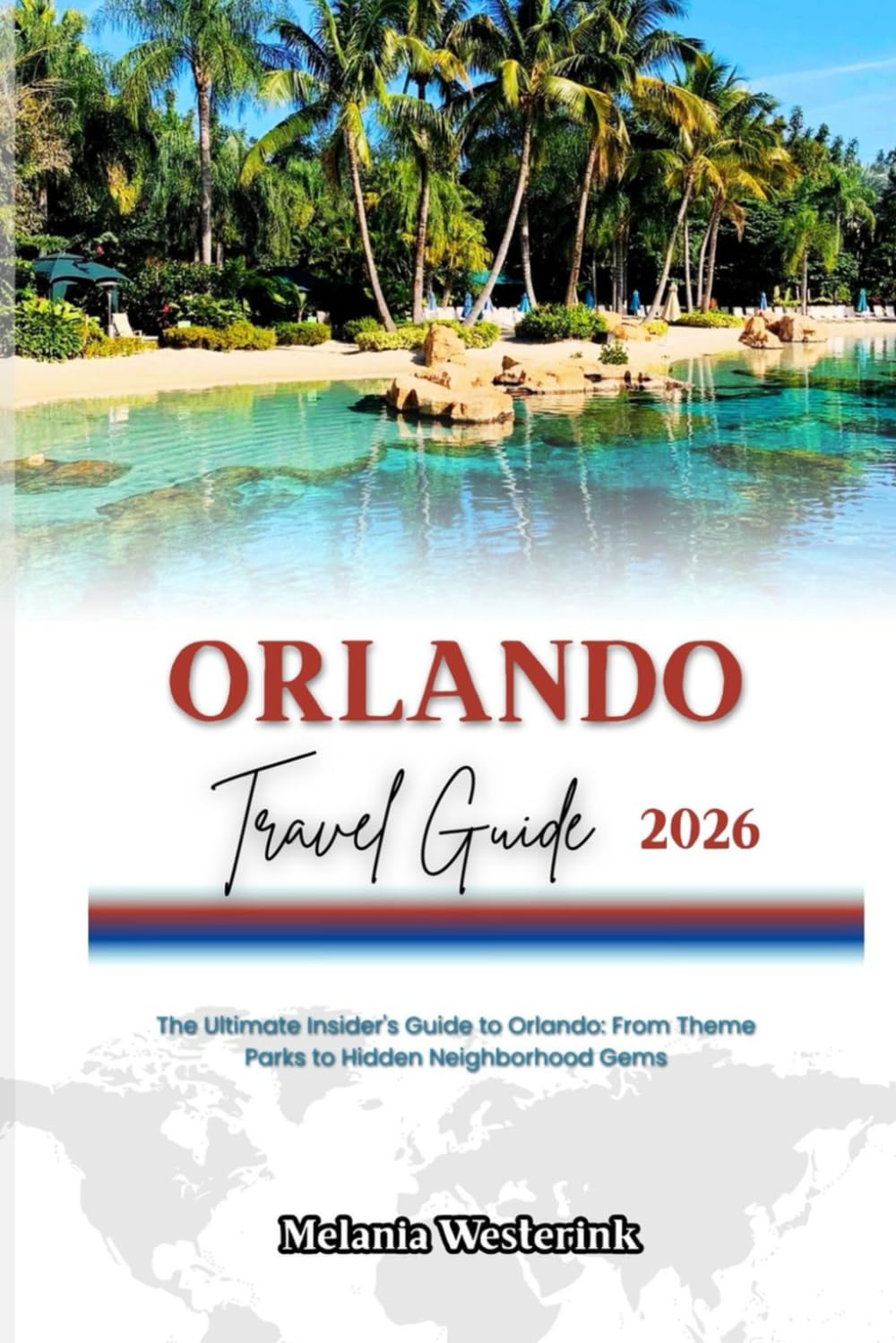 ORLANDO TRAVEL GUIDE 2026: The Ultimate Insider's Guide to Orlando: From Theme Parks to Hidden Neighborhood Gems