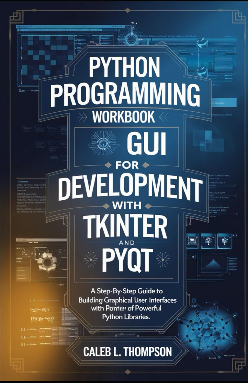 Python programming workbook for GUI Development with Tkinter and PyQt: A Step-by-Step Guide to Building Graphical User Interfaces with Powerful Python ... (The Definitive Programming Books Collection)