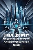 Digital Discovery: Unleashing the Power of Artificial Intelligence on Cloud
