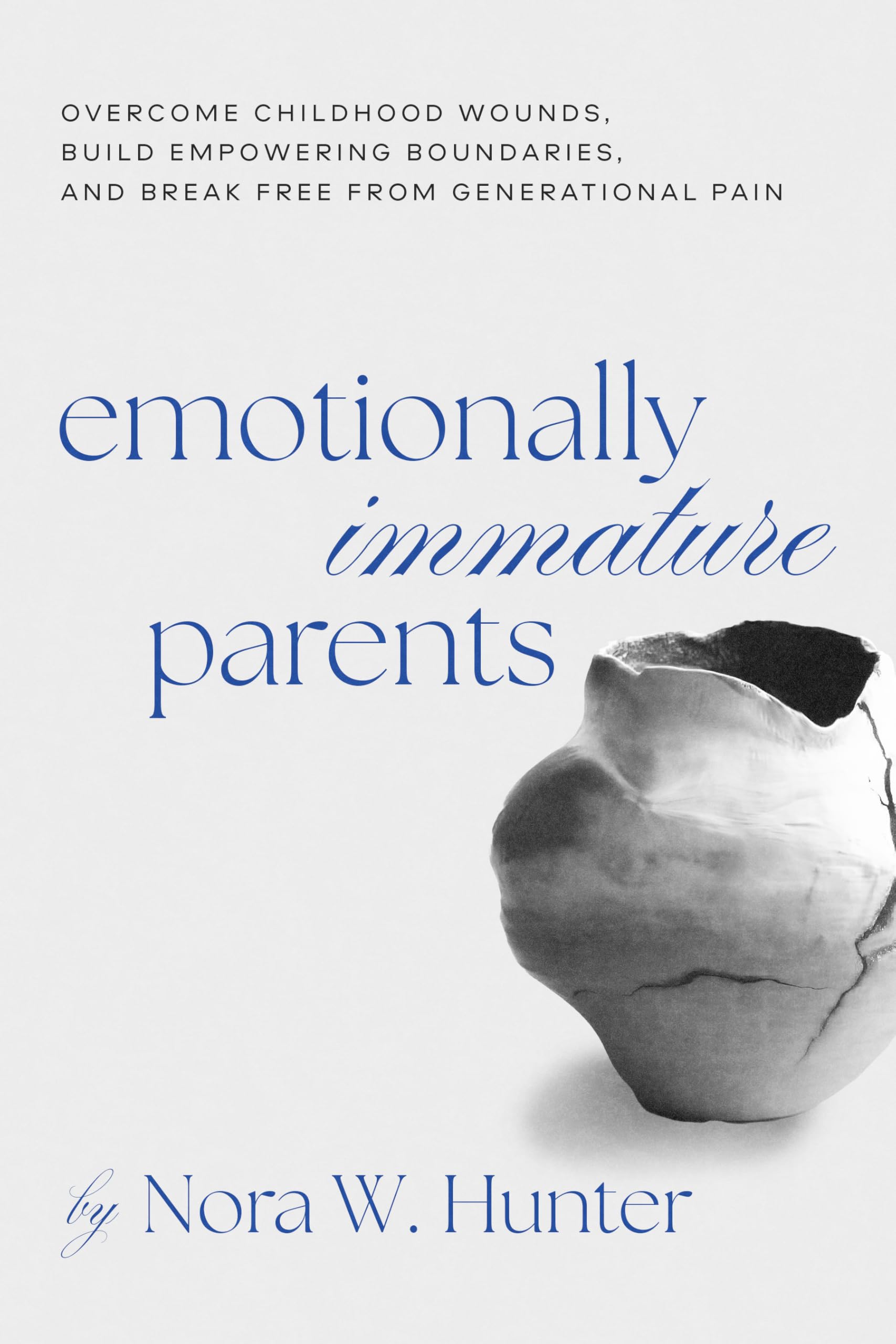 Emotionally Immature Parents: Overcome Childhood Wounds, Build Empowering Boundaries, and Break Free from Generational Pain