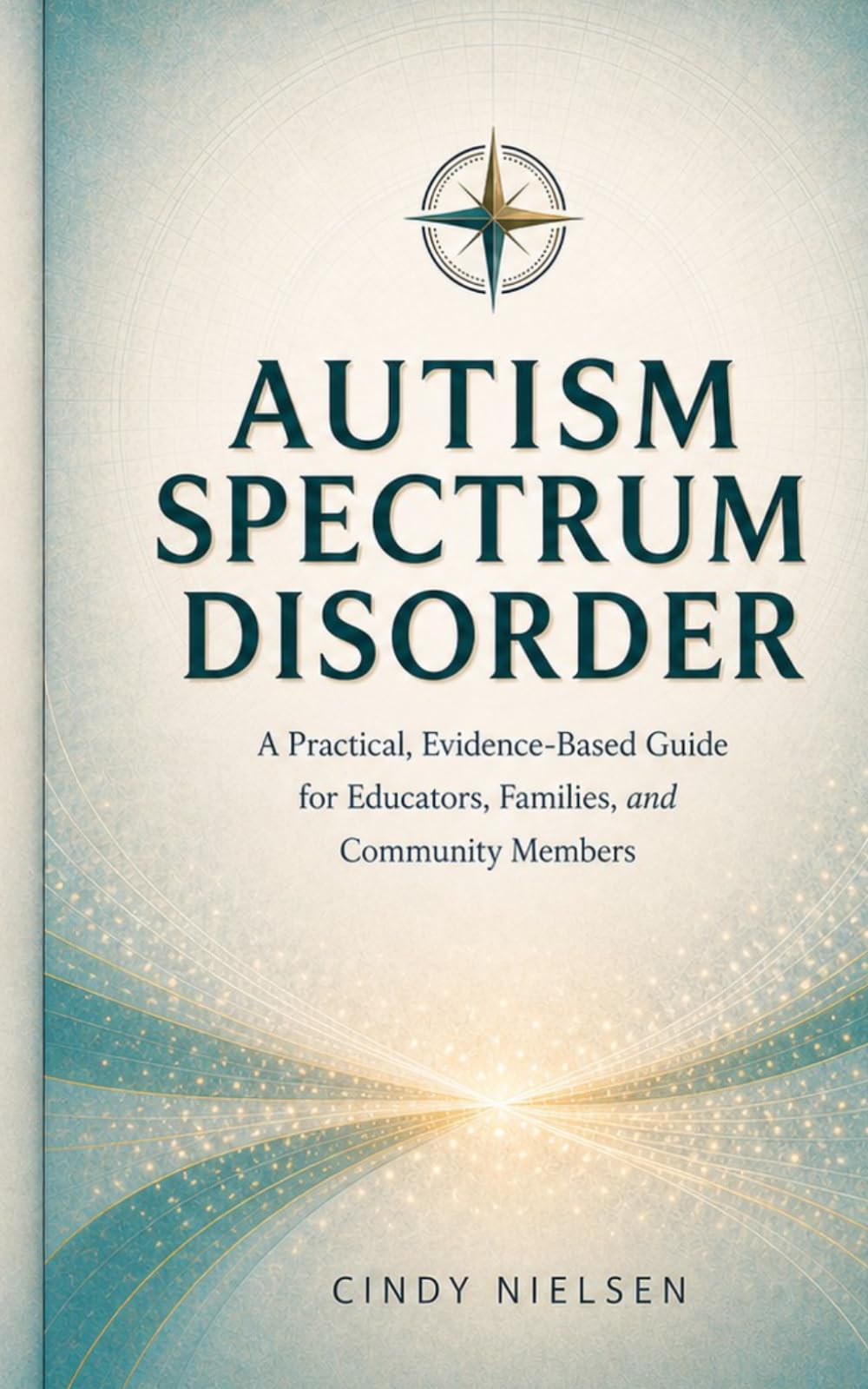 AUTISM SPECTRUM DISORDER: A Practical, Evidence-Based Guide for Educators, Families, and Community Members.