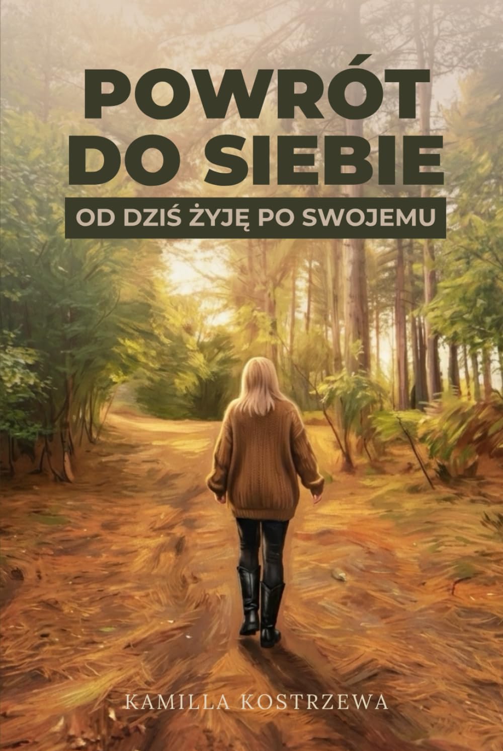 Powrót do siebie -od dziś żyje po swojemu: Od życia bez korzeni do życia po swojemu