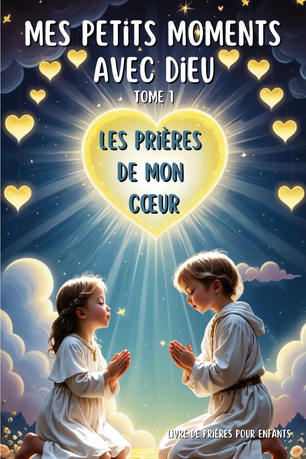 MES PETITS MOMENTS AVEC DIEU (tome 1): Les prières de mon coeur - Livre de prières chrétiennes pour enfants