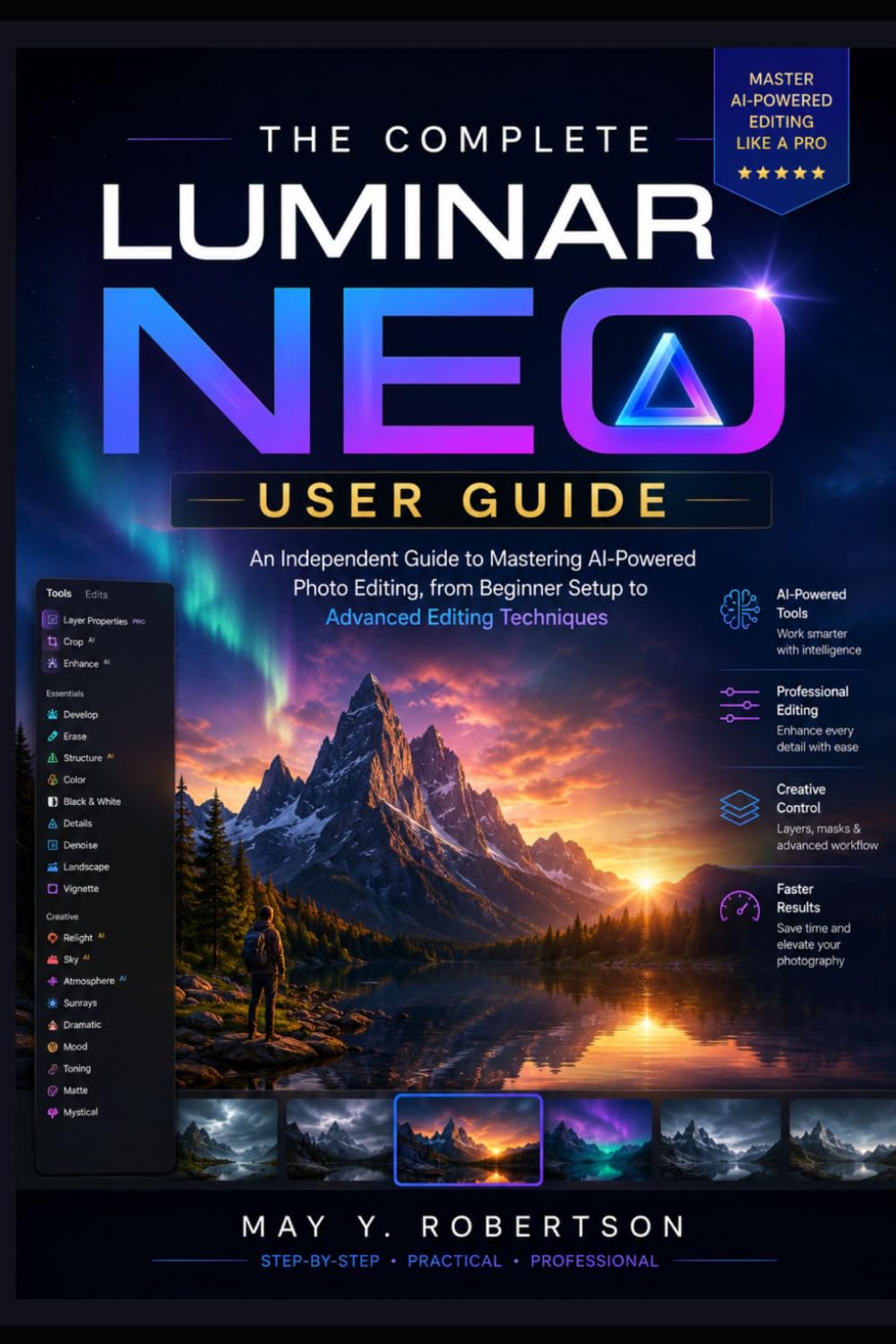 THE COMPLETE LUMINAR NEO USER GUIDE: An Independent Guide to Mastering AI-Powered Photo Editing, from Beginner Setup to Advanced Editing Techniques