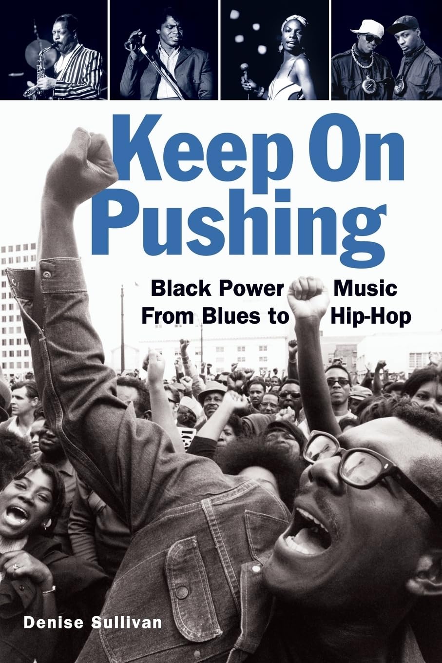 Keep On Pushing: Black Power Music from Blues to Hip-hop: Sullivan, Denise: 9781556528170: Amazon.com: Books