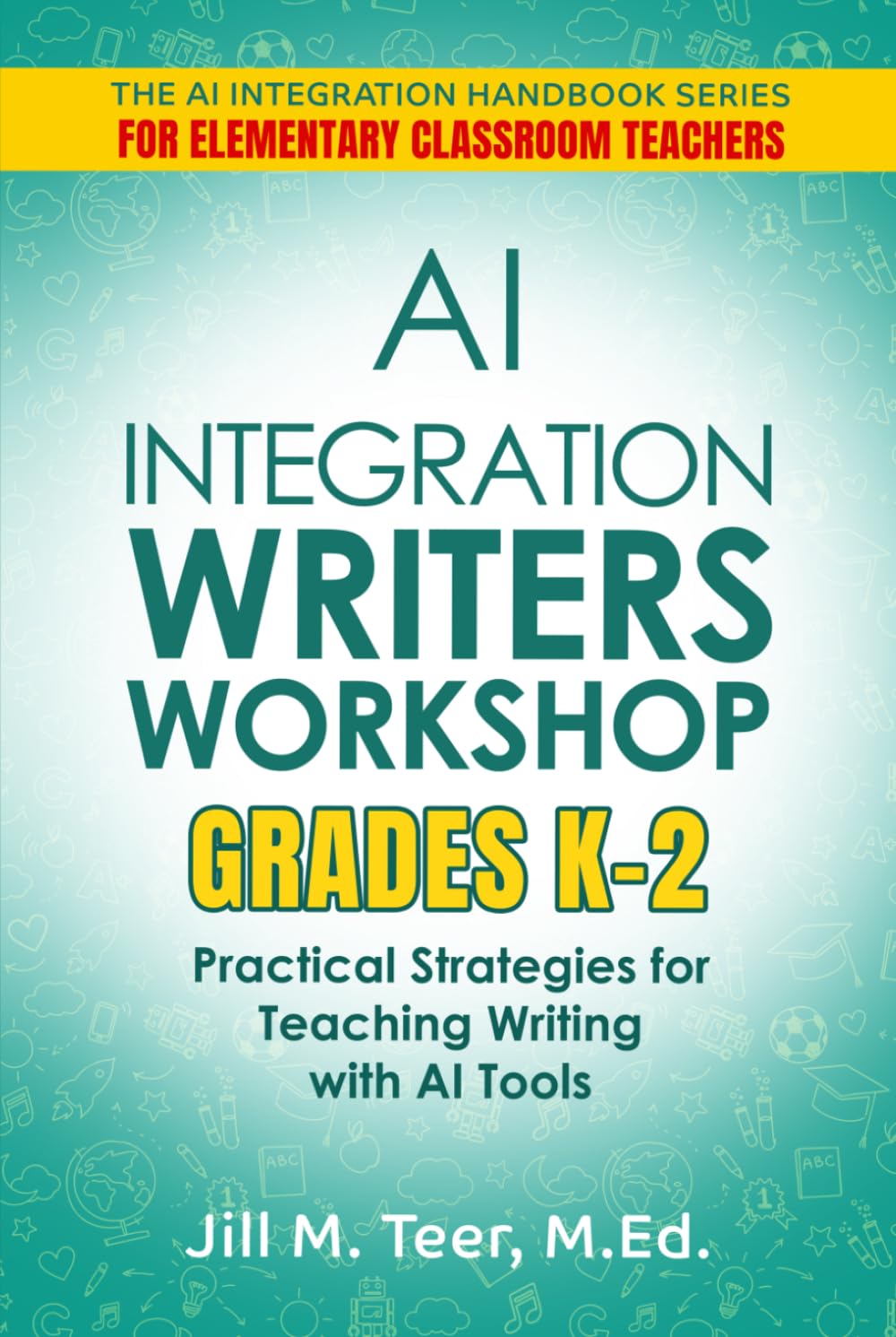 AI Integration for Teaching Writer's Workshop Grades K-2: Practical Strategies for Teaching Writing with AI Tools (The AI Integration Handbook Series for Elementary Classrooms)