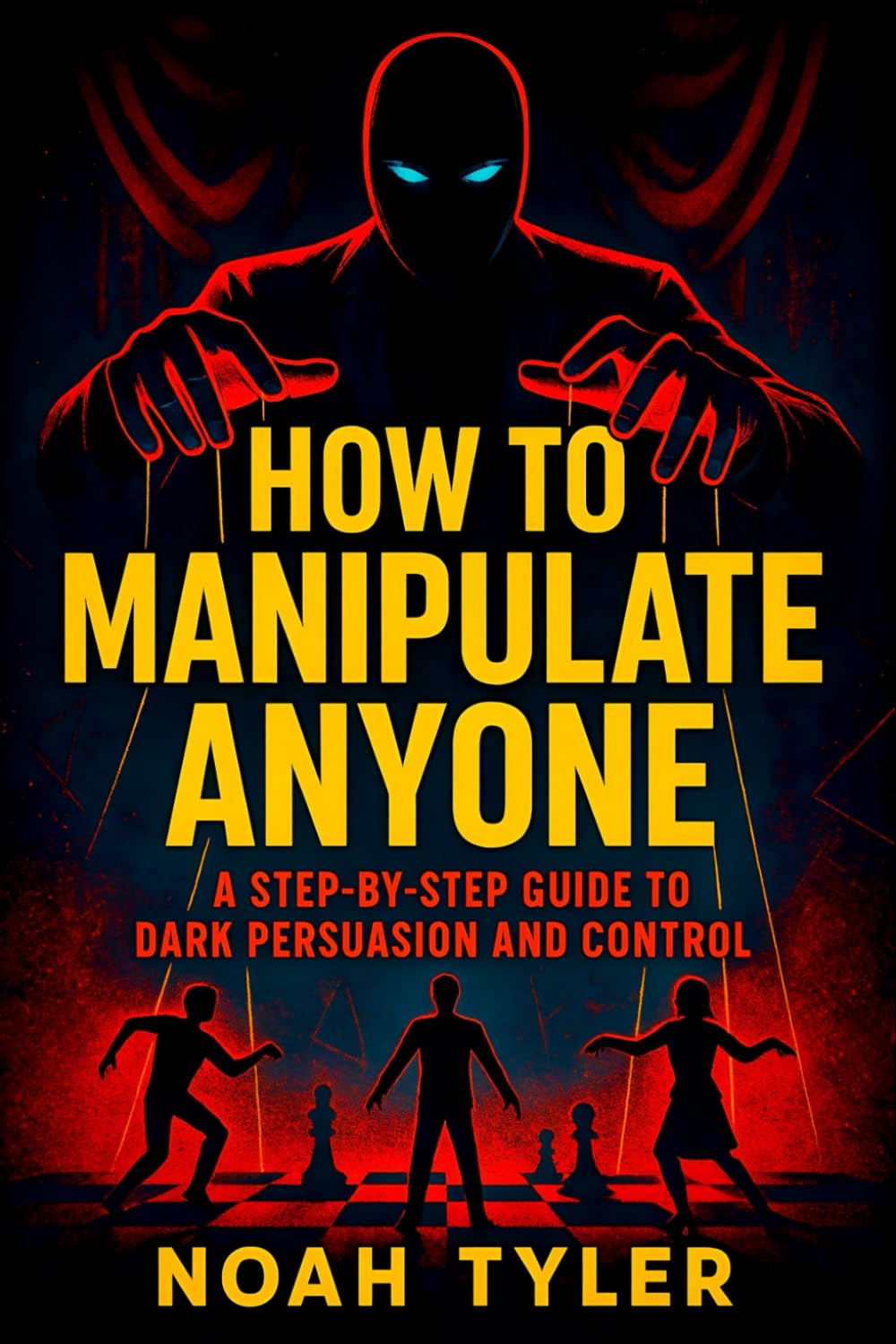 How to Manipulate Anyone: A Step-by-Step Guide to Dark Persuasion and Control - Master Covert Psychological Tactics to Sway Minds and Command Power