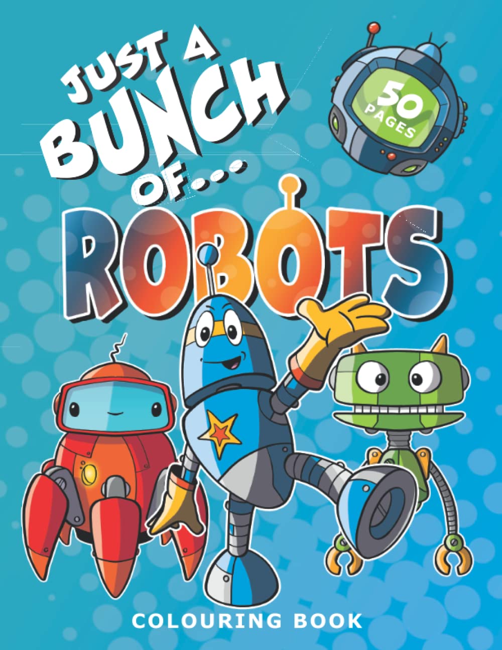 Just A Bunch Of Robots Colouring Book: Colouring book for kids of all ages (Just a Bunch of Colouring Books for Children)