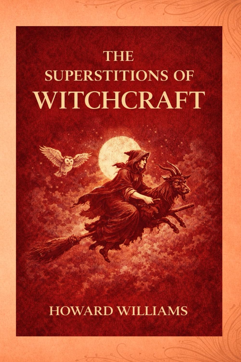 The Superstitions of Witchcraft: A Historical Study of Witchcraft Beliefs, Demonology, and European Superstition