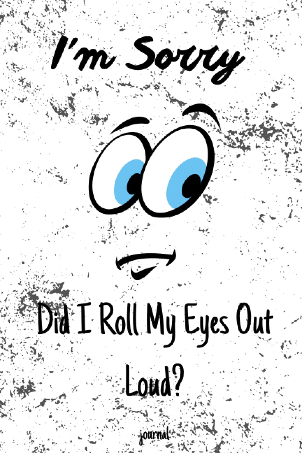i'm sorry did i roll my eyes out loud ? journal: Funny Quote Notebook
