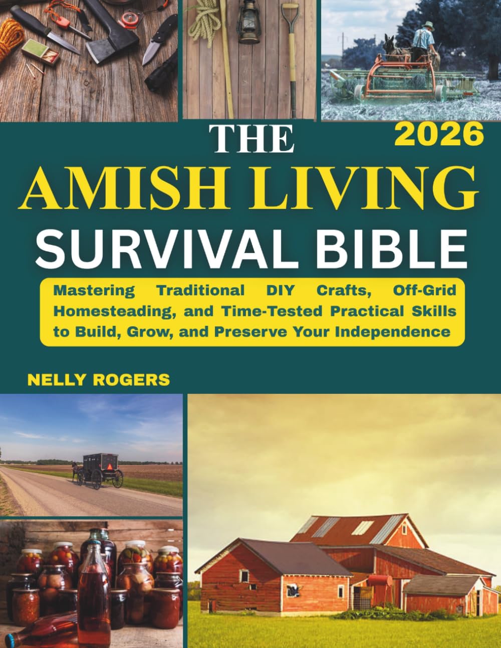 The Amish Living Survival Bible: Mastering Traditional DIY Crafts, Off-Grid Homesteading, and Time-Tested Practical Skills to Build, Grow, and Preserve Your Independence