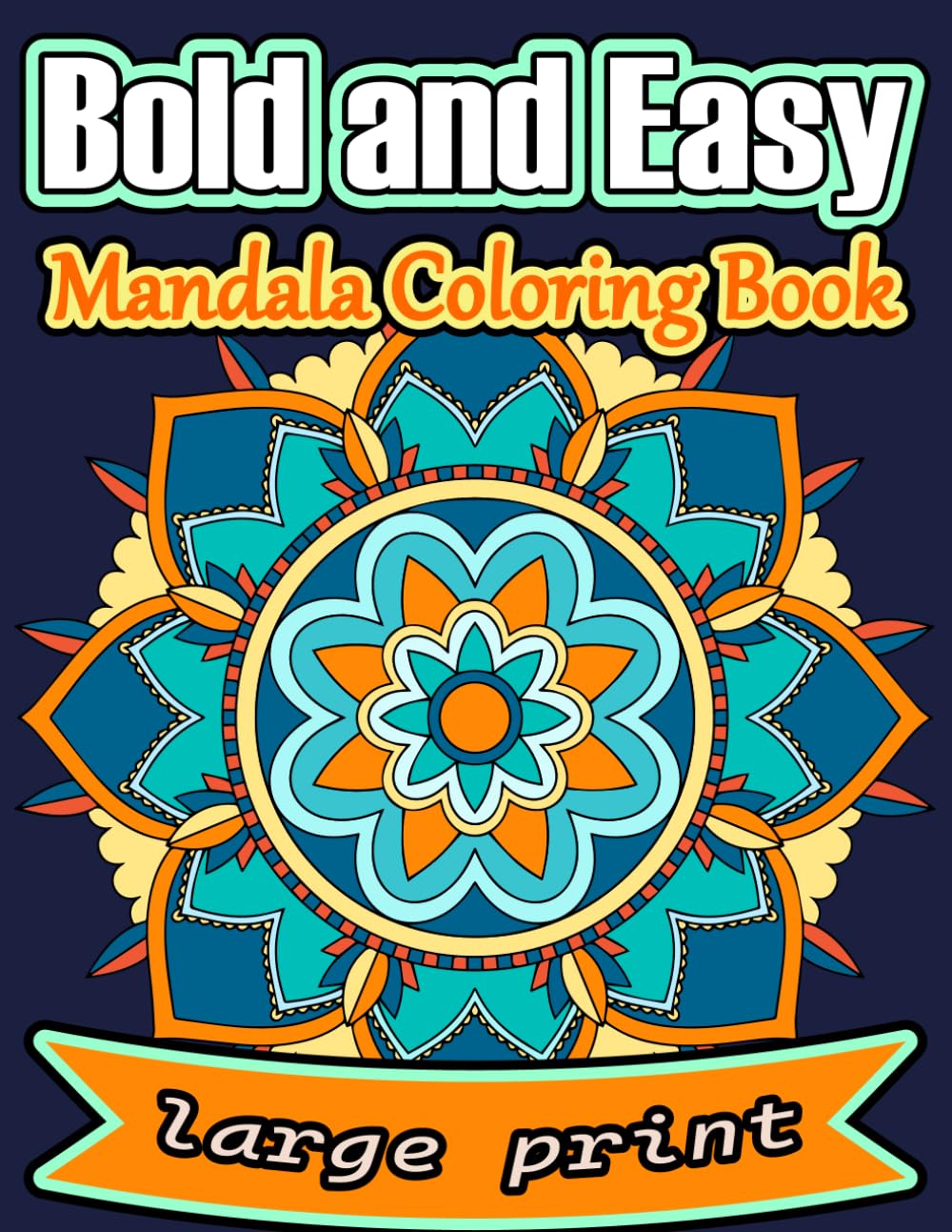 Large Print Bold And Easy Mandalas Coloring Book: 100 Simple and Unique Mandalas for Adults, Seniors, Dementia, Beginners and Kids to Stress & Anxiety Relief (Bold & Easy Coloring Book for All Ages)