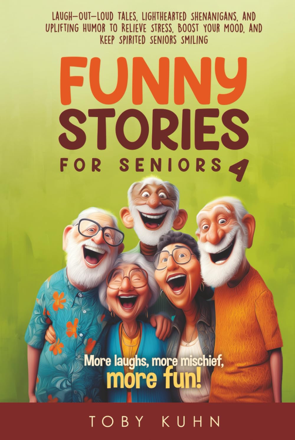 Funny Stories for Seniors 4: Laugh-Out-Loud Tales, Lighthearted Shenanigans, and Uplifting Humor to Relieve Stress, Boost Your Mood, and Keep Spirited Seniors Smiling