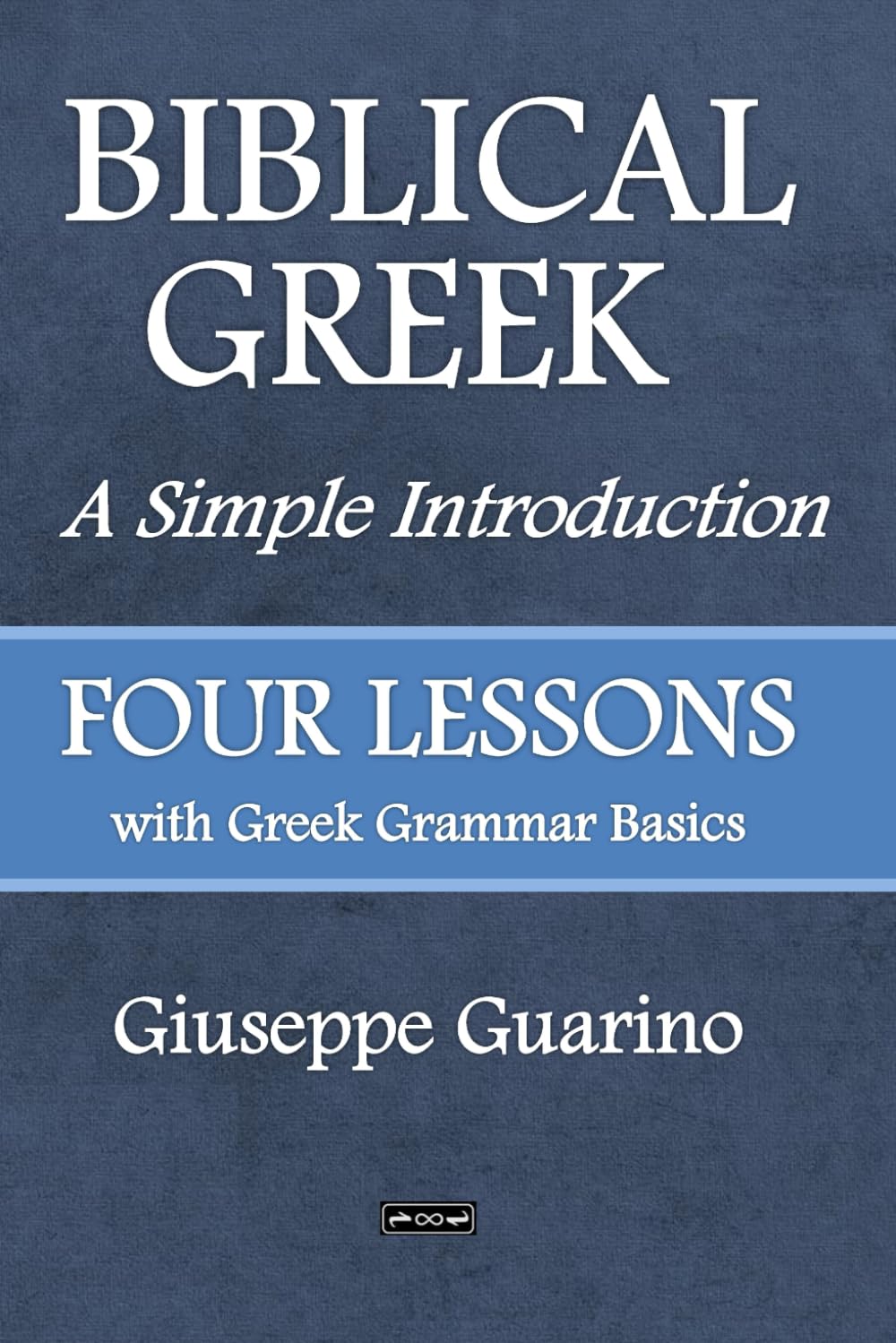 Biblical Greek A Simple Introduction: In Four Lessons with Greek Grammar Basics
