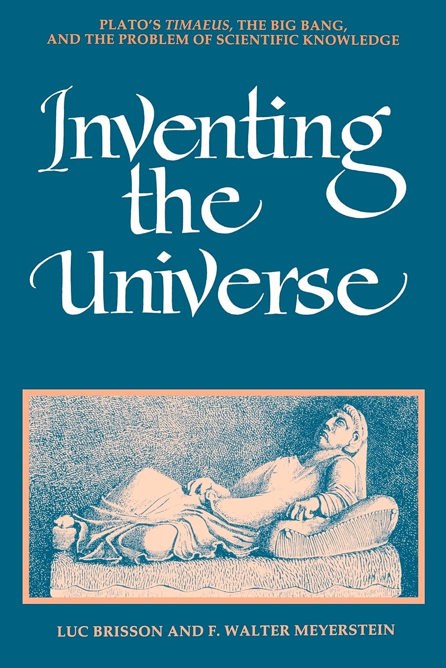 Inventing the Universe: Plato's Timaeus, the Big Bang, and the Problem of Scientific Knowledge (Ancient Greek Philosophy)