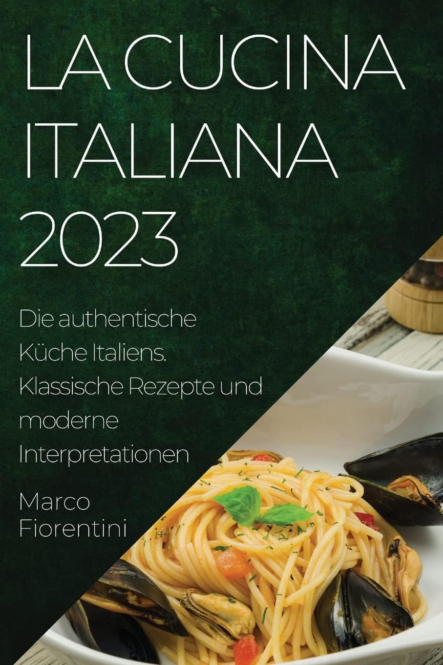 La Cucina Italiana 2023: Die authentische Küche Italiens. Klassische Rezepte und moderne Interpretationen