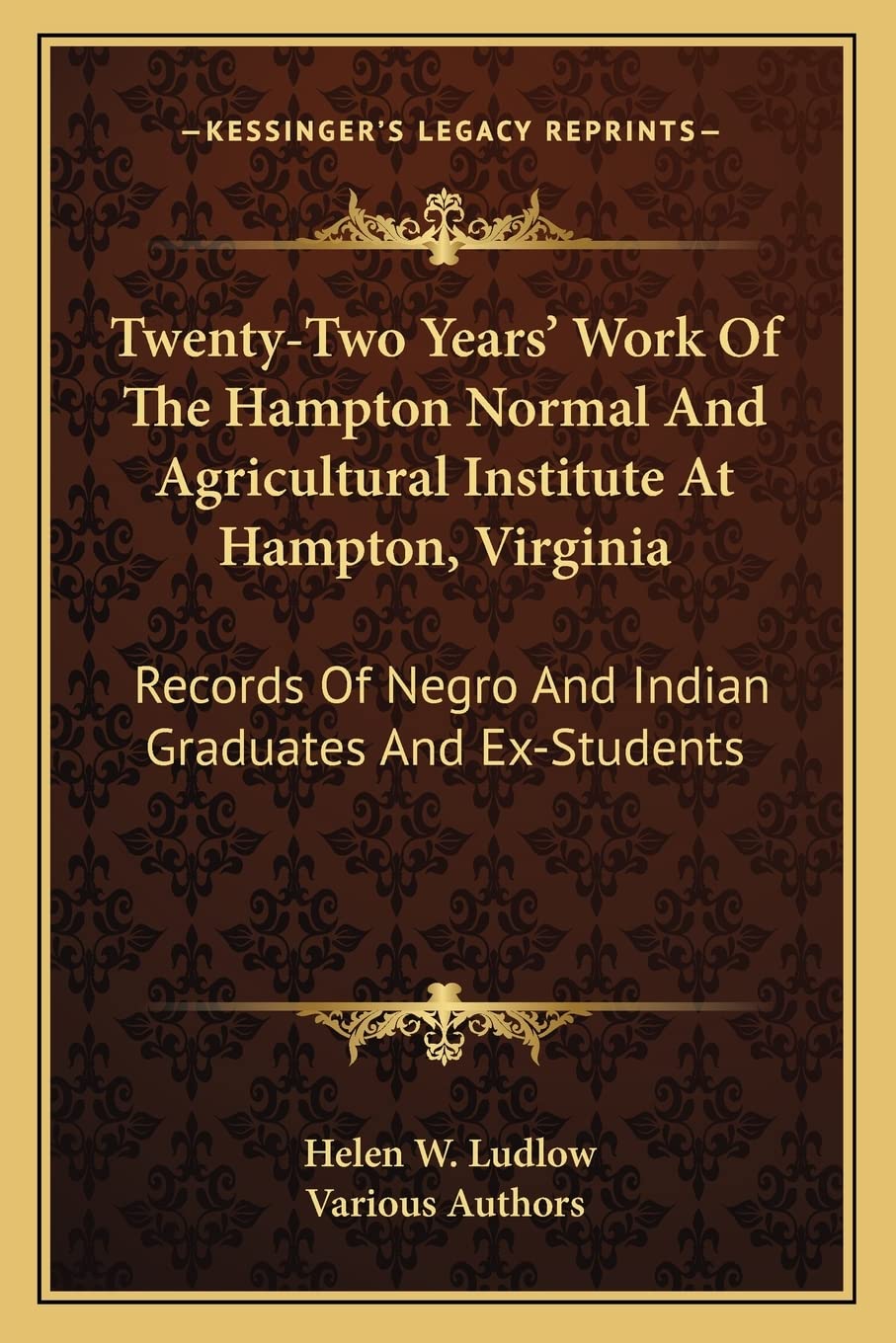 Twenty-Two Years' Work Of The Hampton Normal And Agricultural Institute At Hampton, Virginia: Records Of Negro And Indian Graduates And Ex-Students