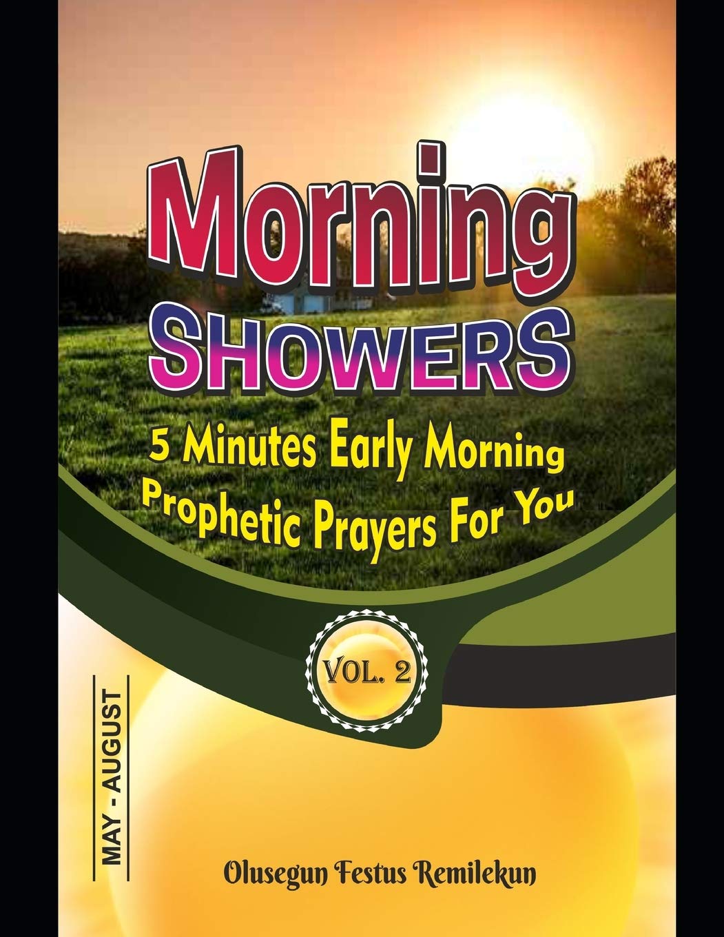 MORNING SHOWERS 5 MINUTES EARLY MORNING PROPHETIC PRAYERS FOR YOU: 5 MINUTES EARLY MORNING PROPHETIC PRAYERS FOR YOU Volume 2 May-August