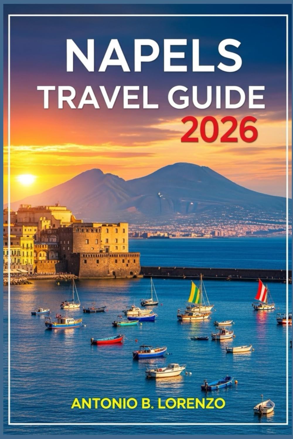 Naples Travel Guide 2026: Discover Historic Treasures, World-Famous Pizza, Coastal Escapes & Day Trips Around Italy’s Vibrant Southern City