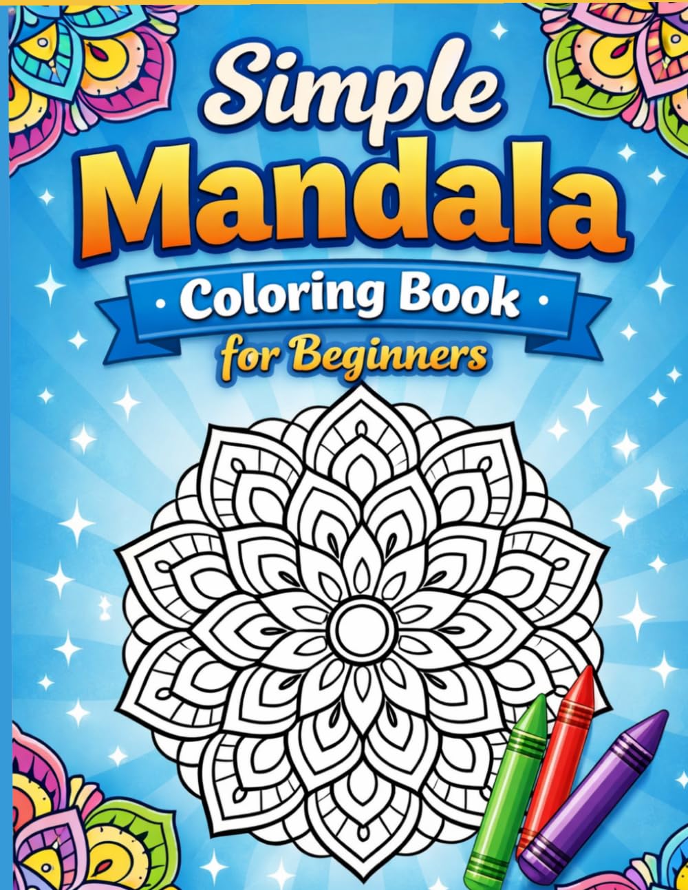 Flower Mandala Coloring Book for Beginners: Simple & Beautiful Floral Mandala Designs for Stress Relief, Relaxation, and Mindful Coloring