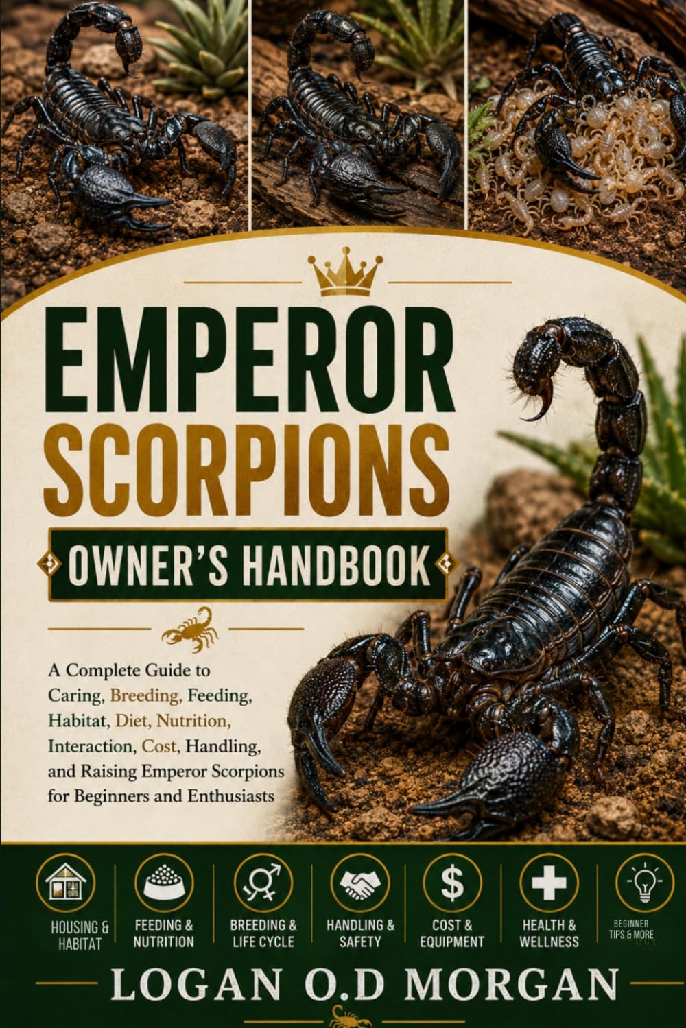 EMPEROR SCORPIONS OWNER'S HANDBOOK: A Complete Guide to Caring, Breeding, Feeding, Habitat, Diet, Nutrition, Interaction, Cost, Handling, and Raising Emperor Scorpions for Beginners and Enthusiasts