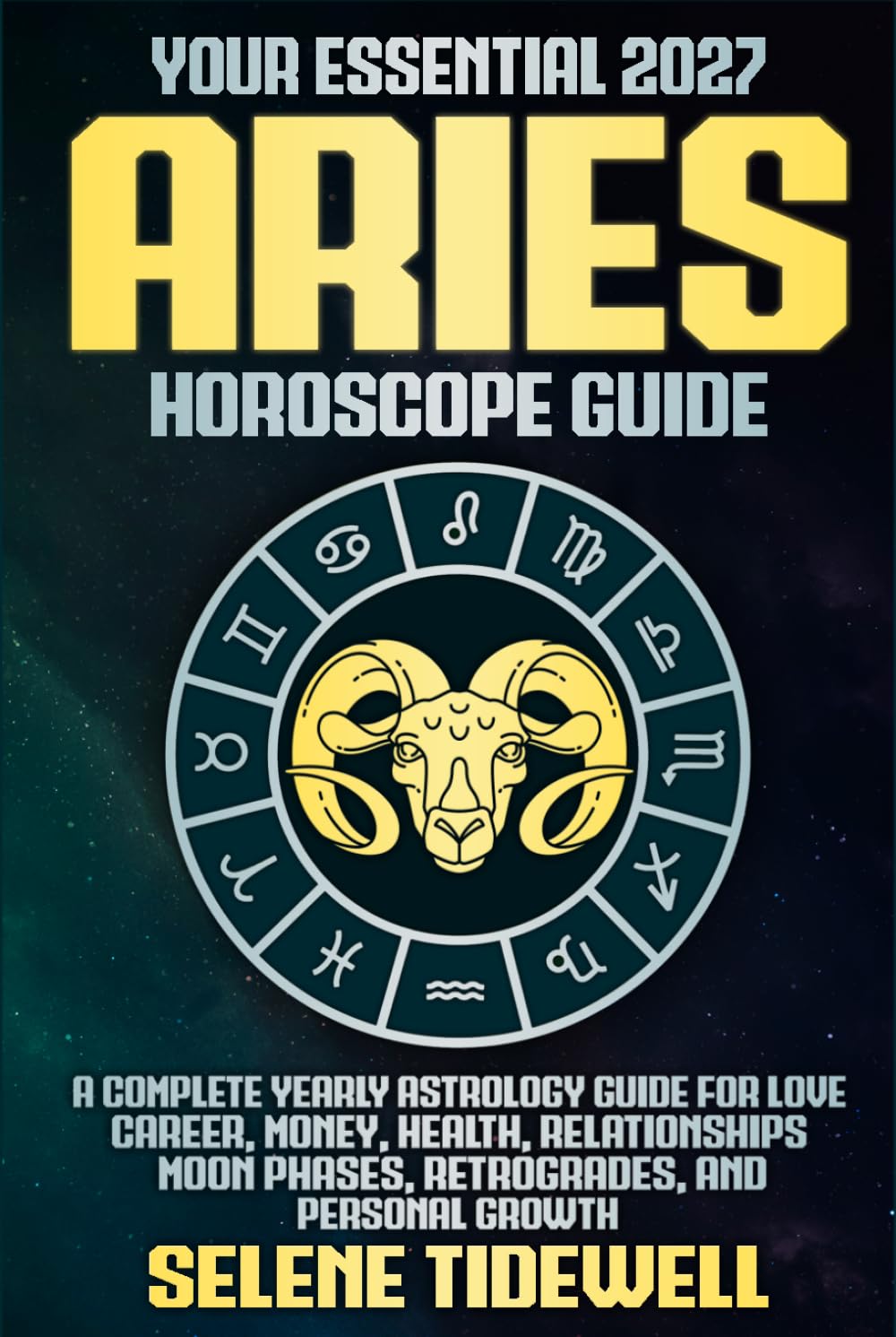 Your Essential 2027 Aries Horoscope Guide: A Complete Yearly Astrology Guide for Love, Career, Money, Health, Relationships, Moon Phases, Retrogrades, and Personal Growth