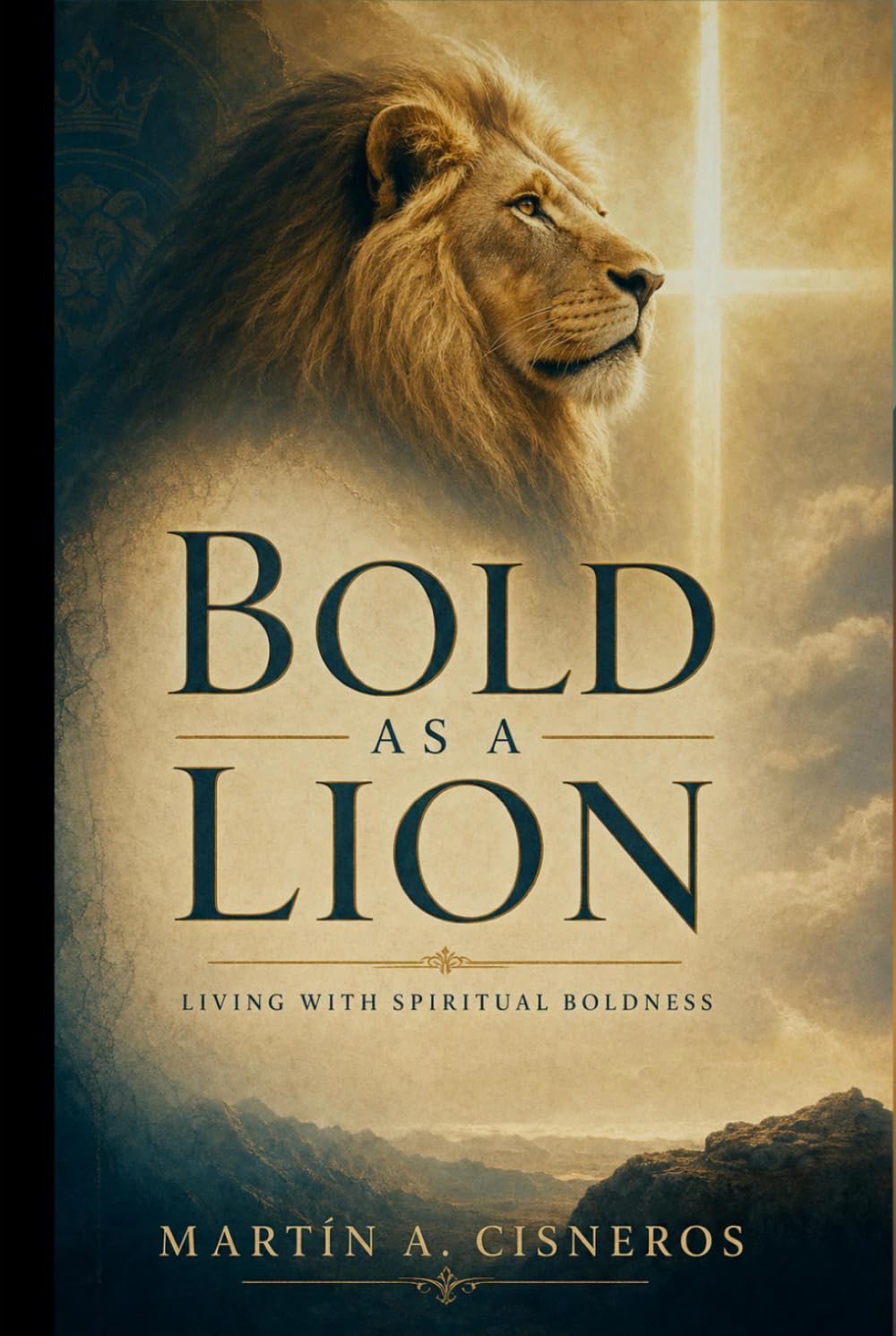 Bold as a Lion: Walking in Spiritual Boldness, Approaching God, Acting on the Word, and Resisting the Devil