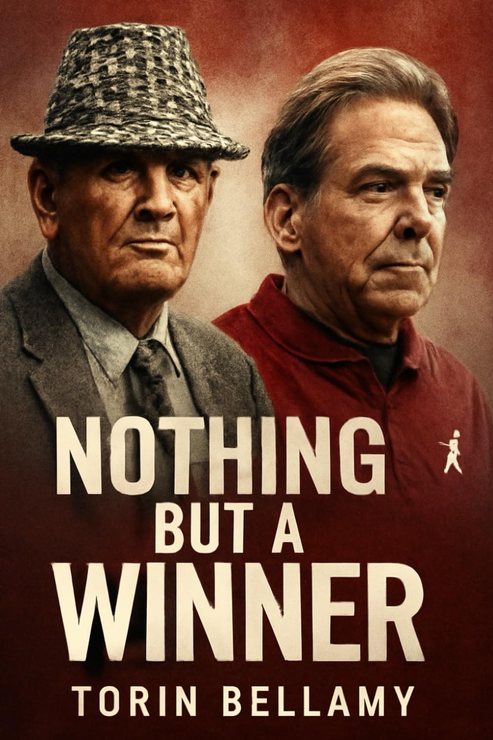 Nothing But a Winner: The Legacy of Bear Bryant and Nick Saban in Alabama Journey to Dominance      Paperback – July 21, 2025