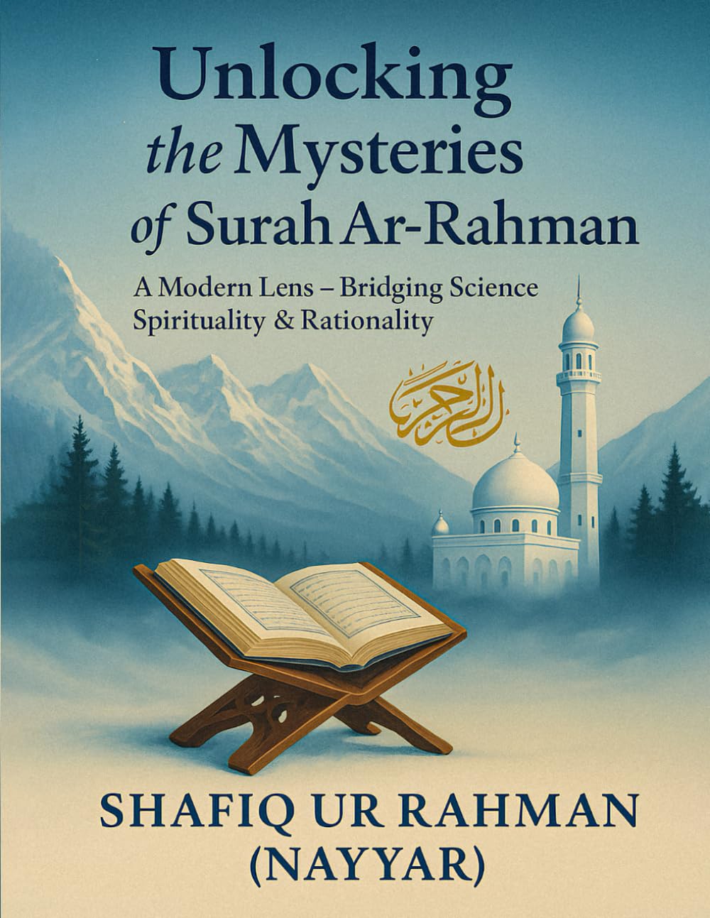 Unlocking the Mysteries of Surah Ar-Rahman: A Modern Lens - Bridging Science Spirituality & Rationality