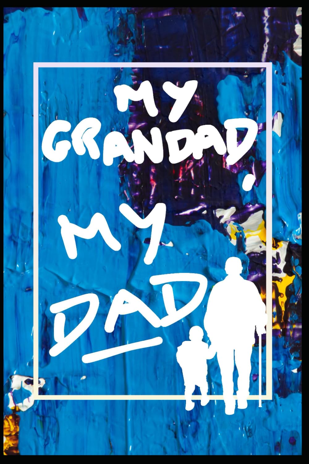 MY GRANDAD, MY DAD: A truly special book to gift to a grandad who has taken the role of a father in one's life - A beautiful token of sincere and heart-warming appreciation
