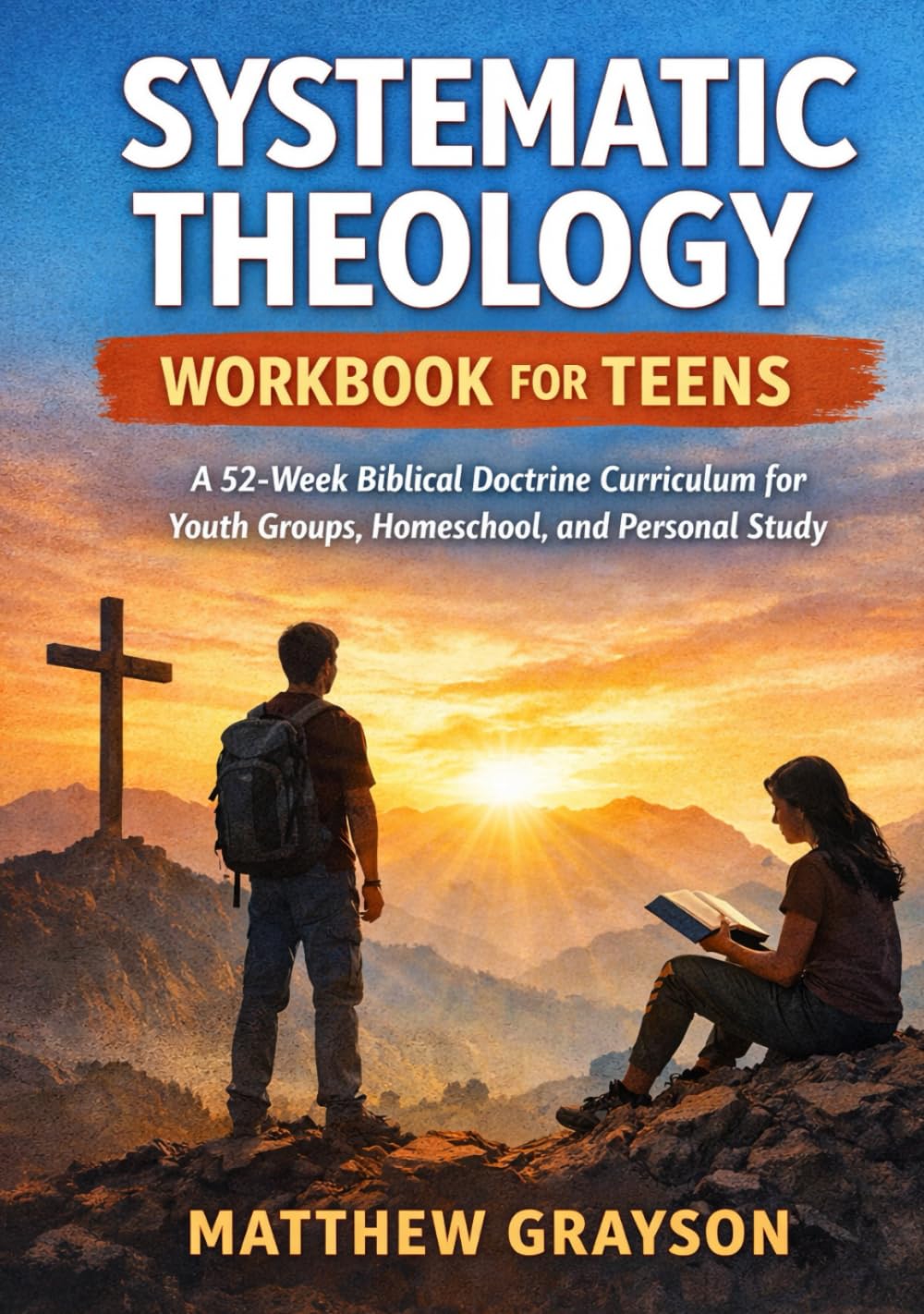Systematic Theology Workbook for Teens: A 52-Week Biblical Doctrine Curriculum for Youth Groups, Homeschool, and Personal Study