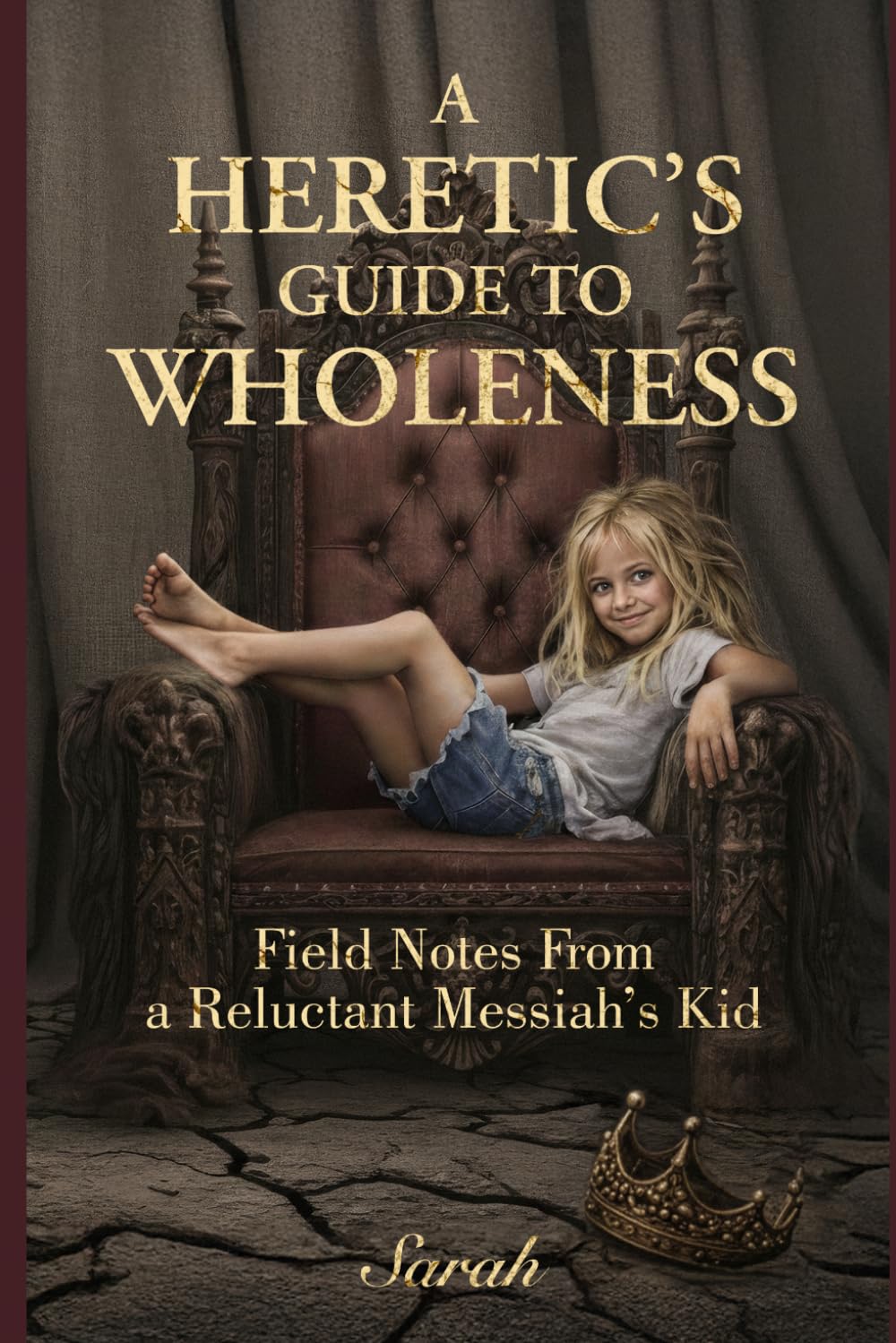 A Heretic's Guide to Wholeness: Field Notes From a Reluctant Messiah's Kid
