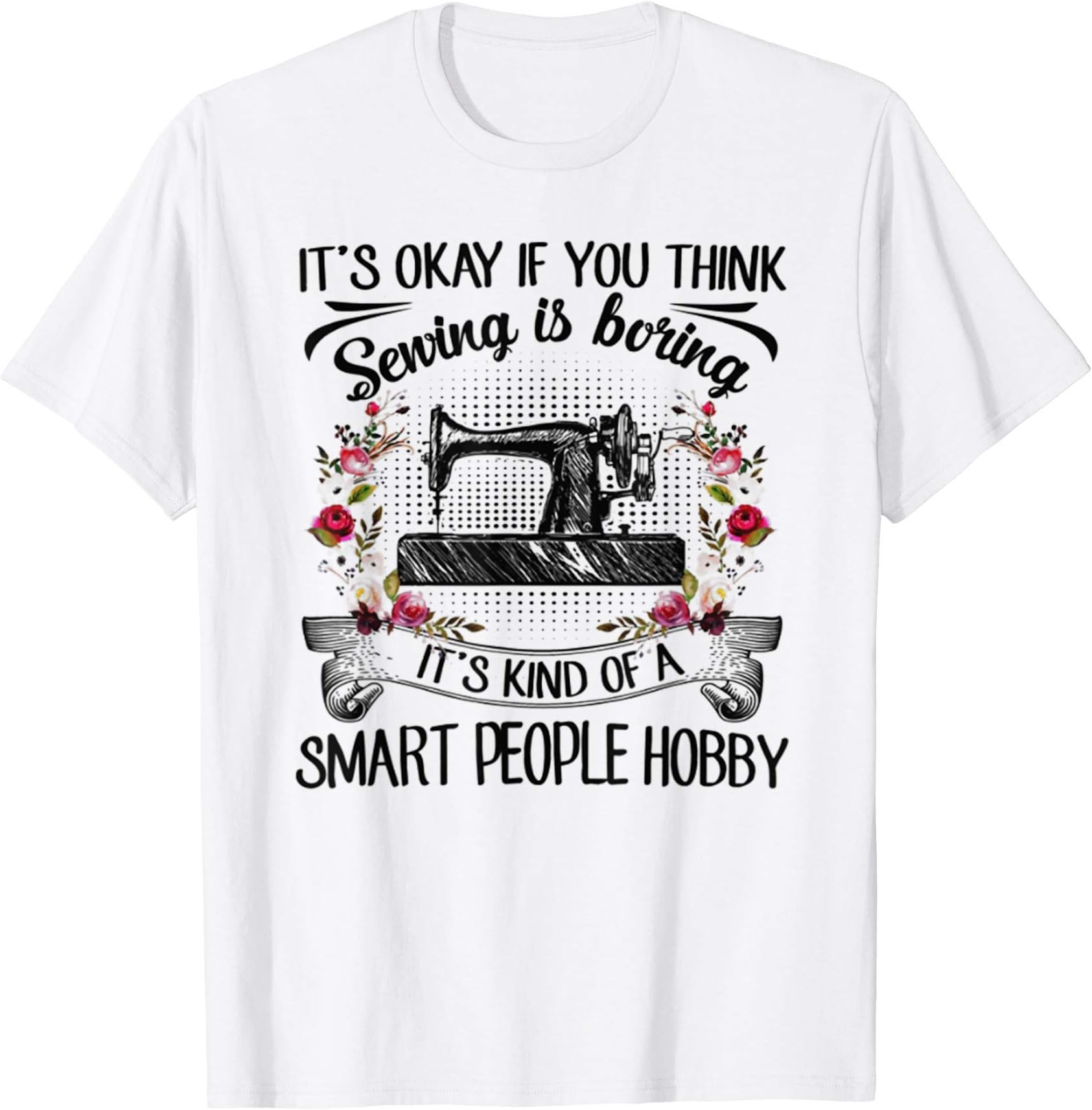 Sewing Tee Sew Lover Fun Gift IdeaIt 's Ok If You Think Sewing Is Boring Tee Gift T-Shirt