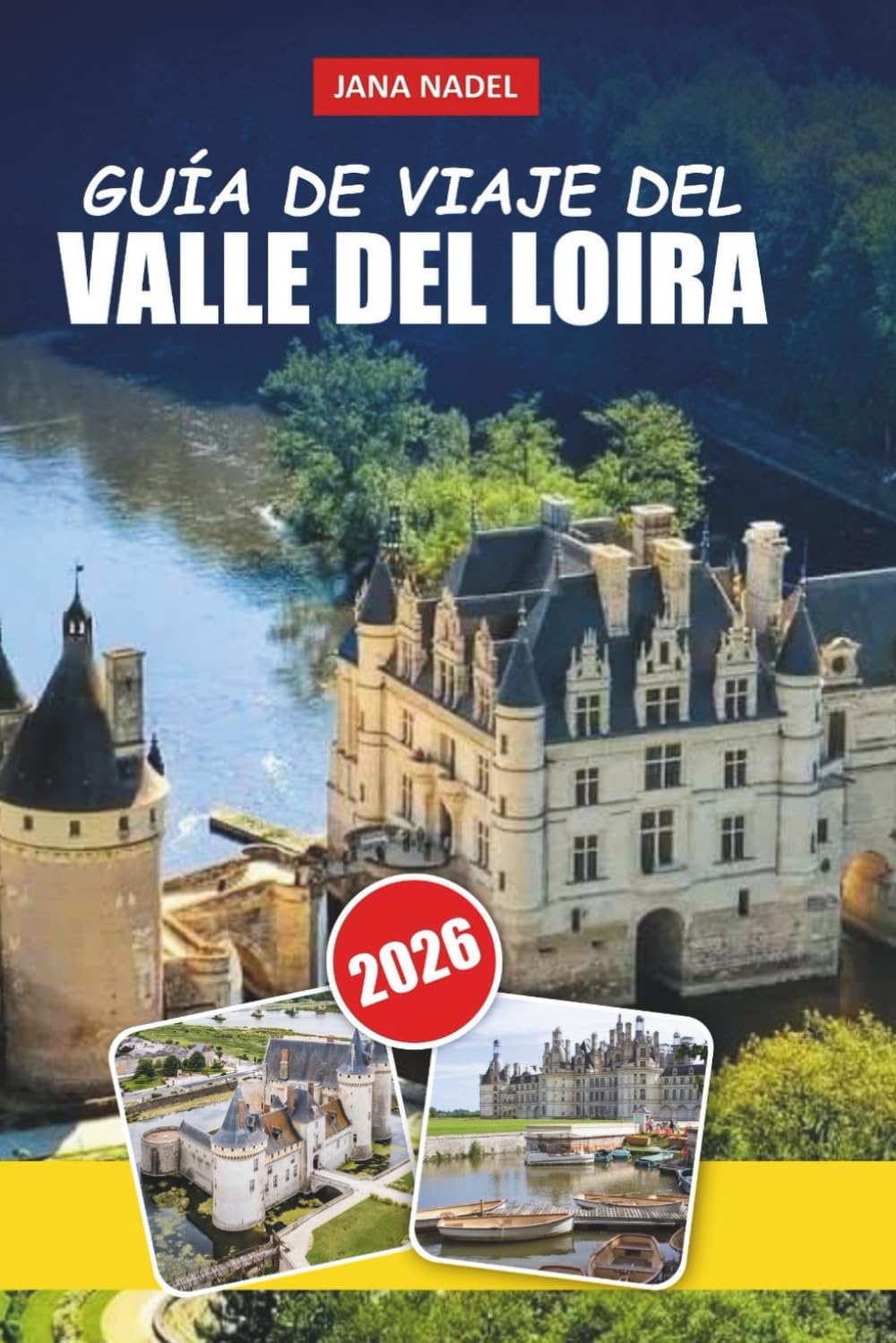 VALLE DEL LOIRA GUÍA DE VIAJE 2026: Castillos románticos, pueblos ribereños, rutas vinícolas, paseos panorámicos, gastronomía local e itinerarios de expertos