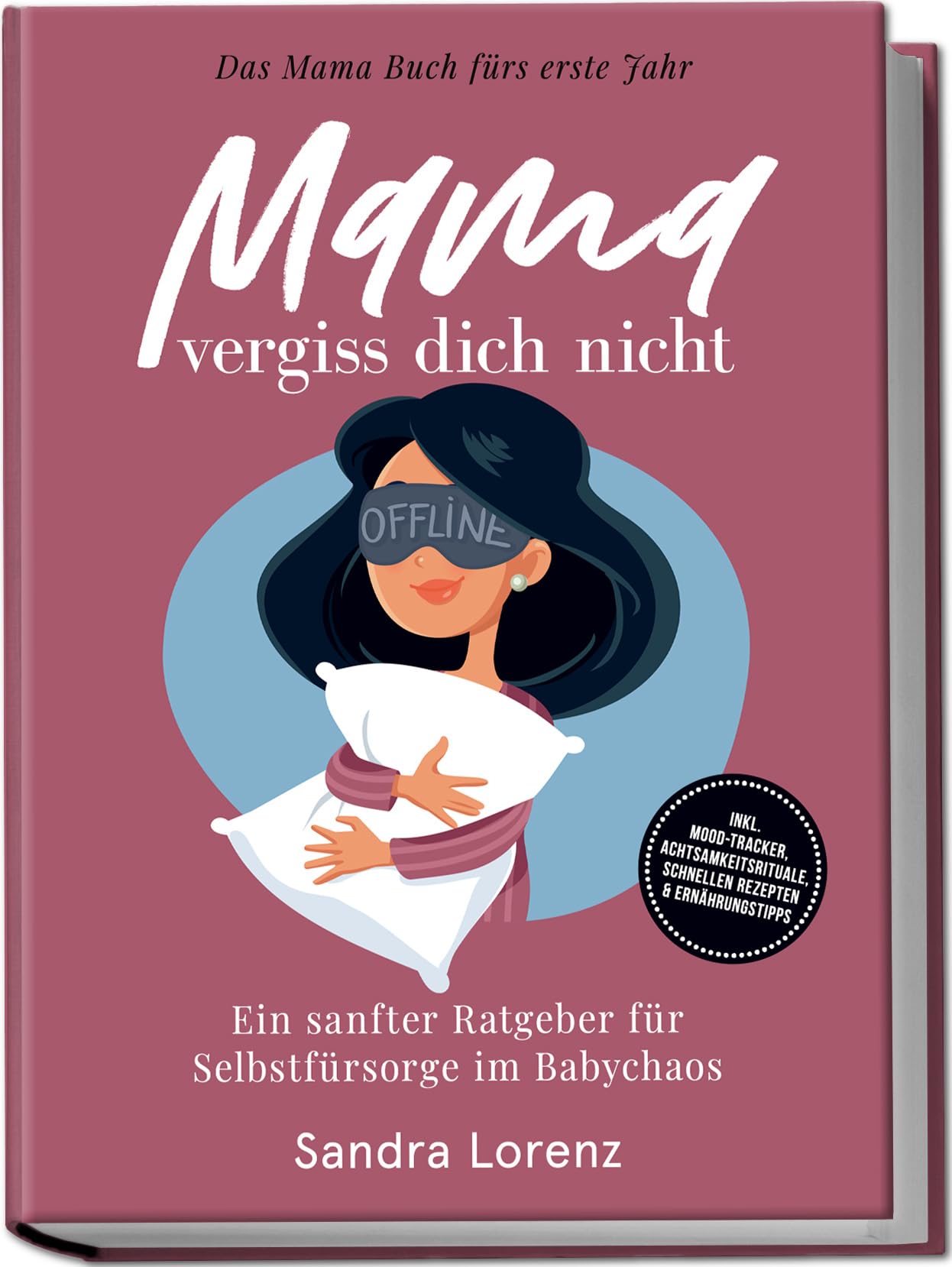Mama, vergiss dich nicht – Das Mama Buch fürs erste Jahr: Ein sanfter Ratgeber für Selbstfürsorge im Babychaos – inkl. Mood-Tracker, Achtsamkeitsrituale, schnellen Rezepten & Ernährungstipps