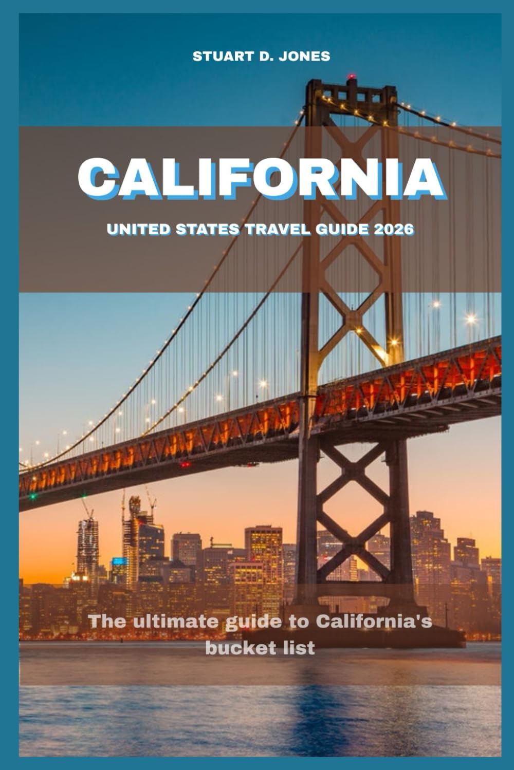CALIFORNIA UNITED STATES TRAVEL GUIDE 2026: The ultimate guide to California's bucket list