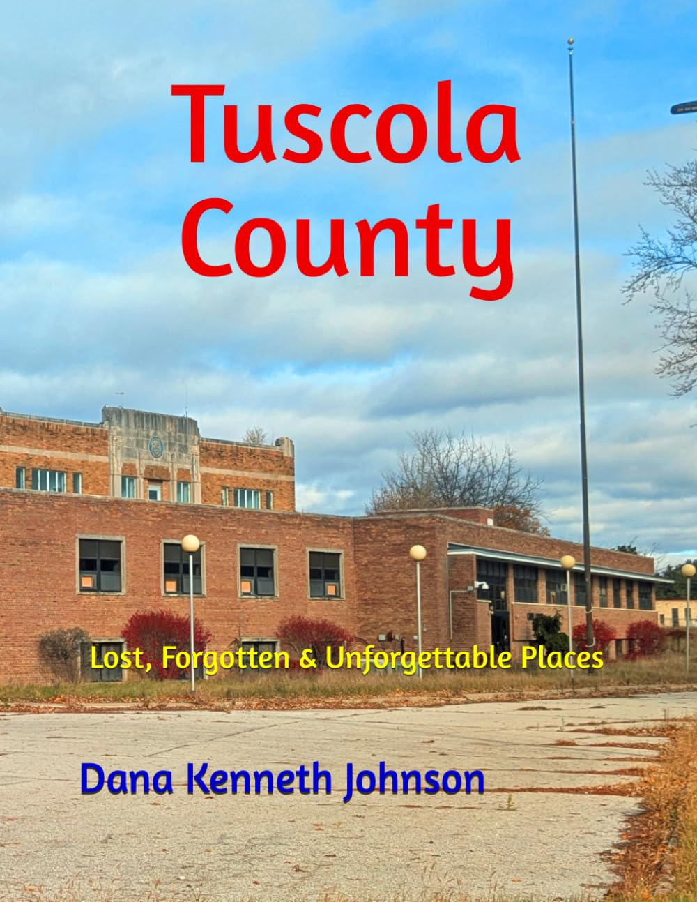 Tuscola County: Lost, Forgotten & Unforgettable Places (Michigan's Lost, Forgotten & Unforgettable Places)