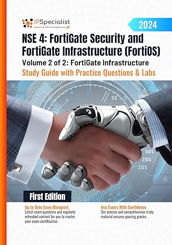 NSE 4: FortiGate Security and FortiGate Infrastructure (FortiOS) Study Guide with Practice Questions &amp; Labs Volume 2 of 2: FortiGate Infrastructure : First ... Questions &amp; Labs: 1st Edition - 2024)