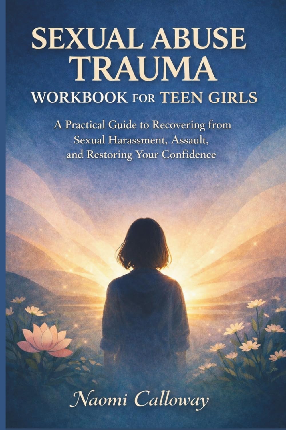 Sexual Abuse Trauma Workbook for Teen Girls: A Practical Guide to Recovering from Sexual Harassment, Assault, and Restore Your Confidence (A recovery system)