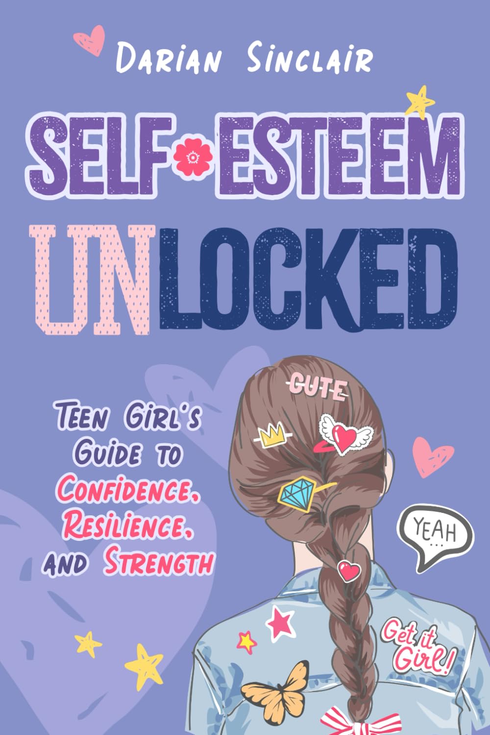 Self Esteem Unlocked: Teen Girls Guide to Confidence, Resilience, and Strength