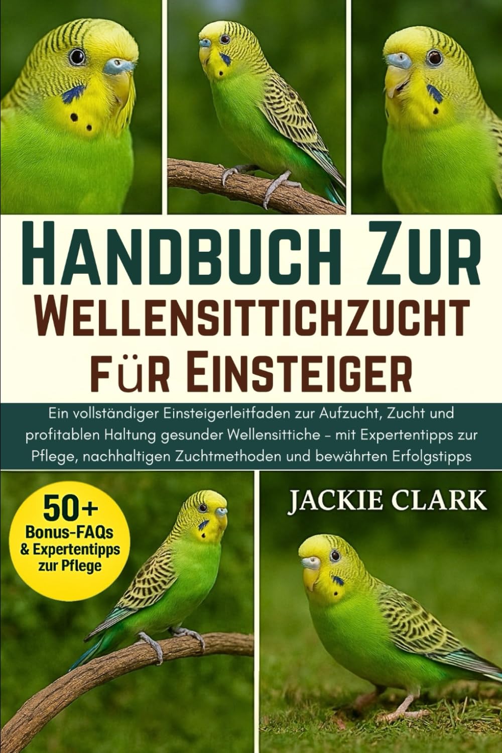 Handbuch zur Wellensittichzucht für Einsteiger: Ein vollständiger Einsteigerleitfaden zur Aufzucht, Zucht und profitablen Haltung gesunder ... Zuchtmethoden und bewährten Erfolgstipps