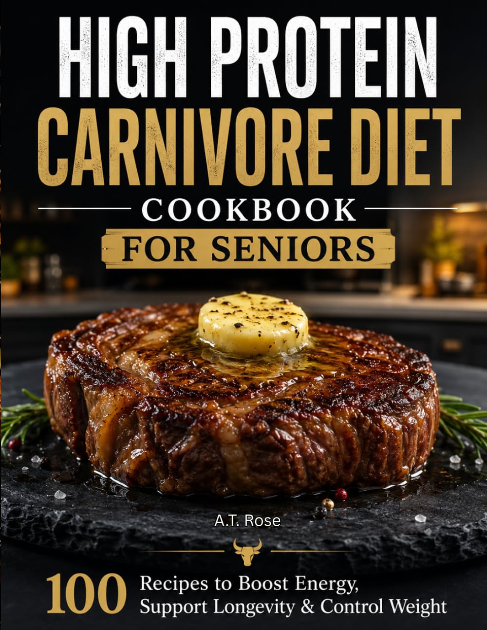 High Protein Carnivore Diet Cookbook for Seniors: 100 Recipes to Boost Energy, Support Longevity & Control Weight