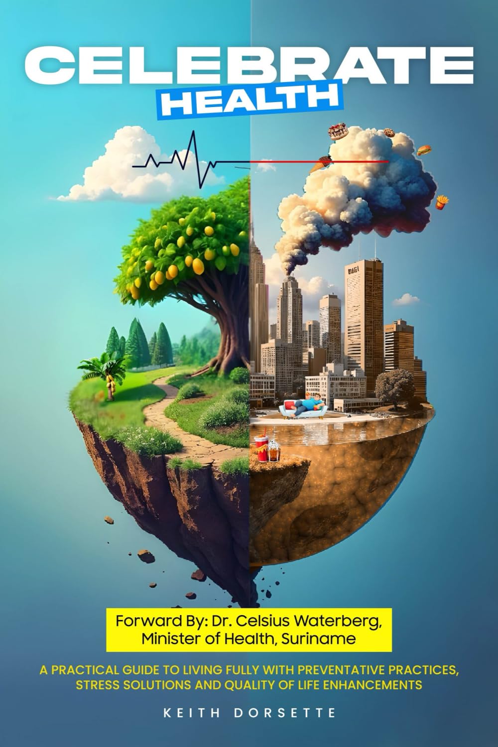 Celebrate Health: A Practical Guide To Living Fully With Preventative Practices, Stress Solutions and Quality Of Life Enhancements