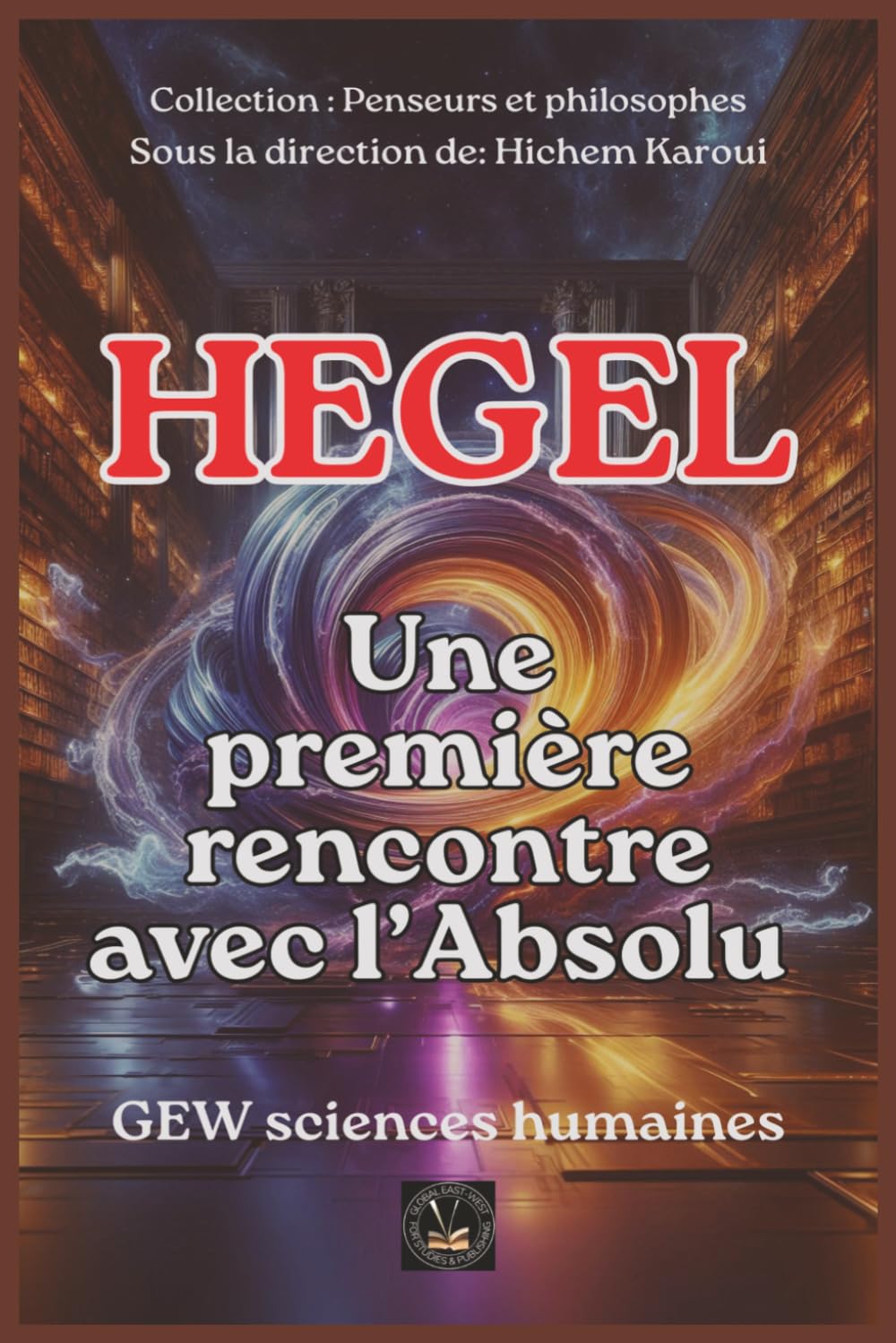 Hegel: Une première rencontre avec l’Absolu (Penseurs et philosophes)