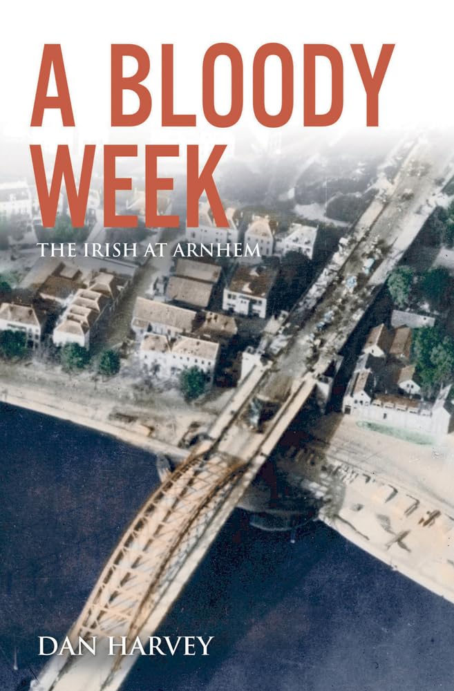 A Bloody Week: The Irish At Arnhem