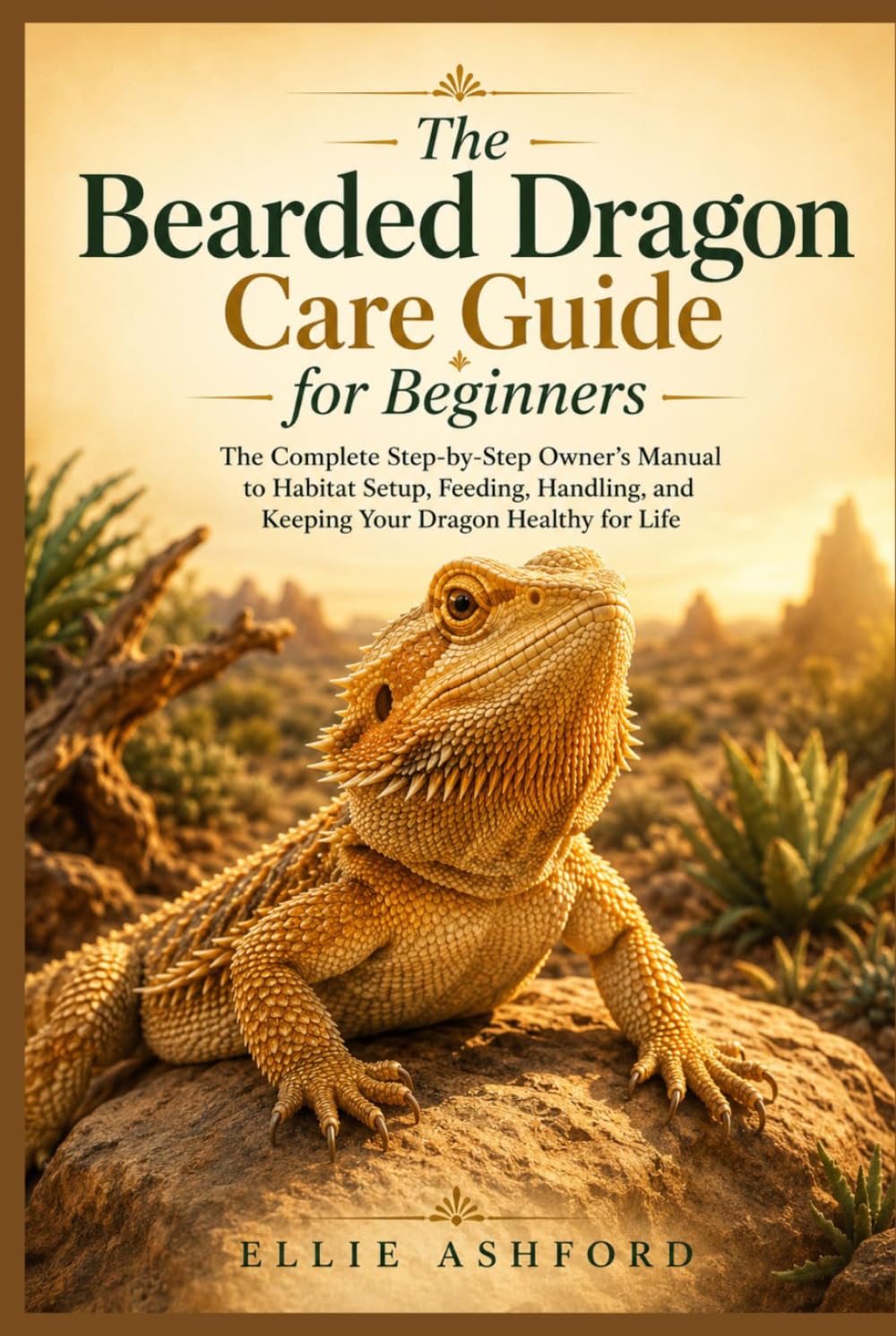 The Bearded Dragon Care Guide for Beginners: The Complete Step-by-Step Owner's Manual to Habitat Setup, Feeding, Handling, and Keeping Your Dragon Healthy for Life