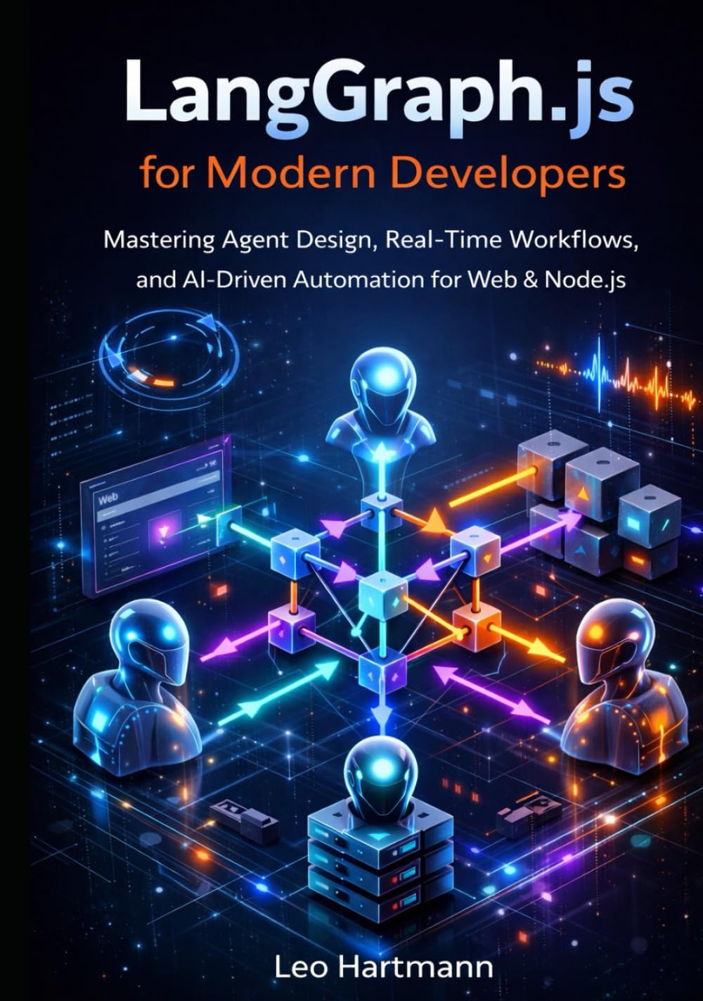 LangGraph.js for Modern Developers: Mastering Agent Design, Real-Time Workflows, and AI-Driven Automation for Web and Node.js (The LangGraph.js Intelligence & Automation Series)